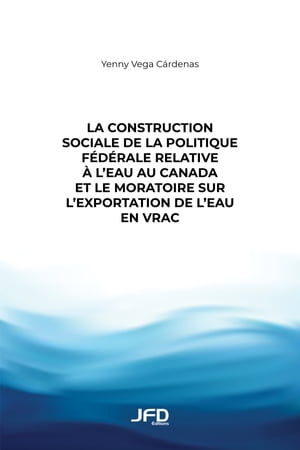 La construction sociale de la politique f?d?rale relative ? l’eau au Canada et le moratoire sur l’exportation de l’eau en vrac