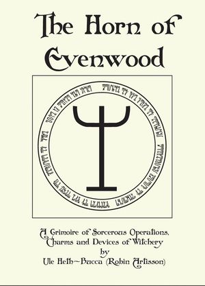 The Horn of Evenwood A Grimoire of Sorcerous Operations, Charms, and Devices of Witchery