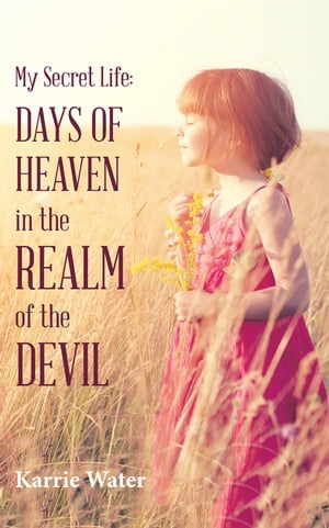 My Secret Life: Days of Heaven in the Realm of the Devil【電子書籍】[ Karrie Water ]