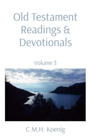 Old Testament Readings & Devotionals Volume 3【電子書籍】[ C.M.H. Koenig ]