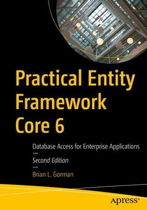 Practical Entity Framework Core 6 Database Access for Enterprise Applications【電子書籍】[ Brian L. Gorman ]