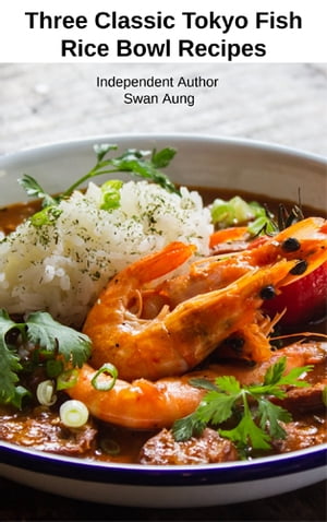 Three Classic Tokyo Fish Rice Bowl Recipes Independent Author【電子書籍】[ Swan Aung ]
