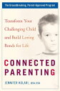 Connected Parenting Set Loving Limits and Build Strong Bonds with Your Child for Life【電子書籍】 Jennifer Kolari