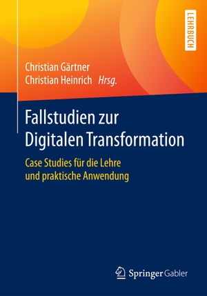 Fallstudien zur Digitalen Transformation Case Studies f?r die Lehre und praktische Anwendung【電子書籍】