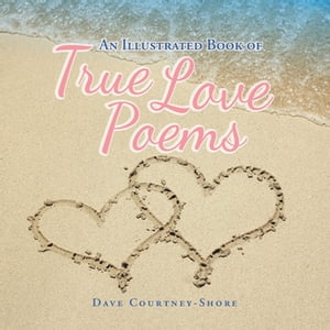 An Illustrated Book of True Love Poems【電子書籍】 Dave Courtney-Shore