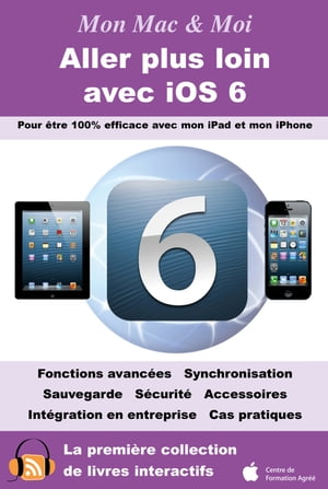 Aller plus loin avec iOS 6 Pour ?tre 100% efficace avec mon iPad et mon iPhone【電子書籍】[ Agnosys ]