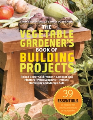 The Vegetable Gardener's Book of Building Projects