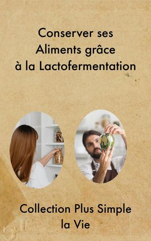 Conserver ses Aliments gr?ce ? la LactofermentationŻҽҡ[ Collection Plus Simple la Vie ]