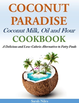 Coconut Paradise Coconut Milk, Oil and Flour Cookbook A Delicious and Low-Calorie Alternative to Fatty Foods【電子書籍】[ Sara..