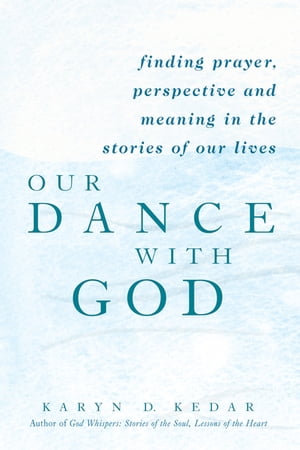 Our Dance with God Finding Prayer, Perspective and Meaning in the Stories of Our Lives【電子書籍】[ Rabbi Karyn D. Kedar ]