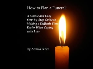 How to Plan a Funeral Grief, Bereavement, Death, Loss【電子書籍】[ Anthea Peries ]