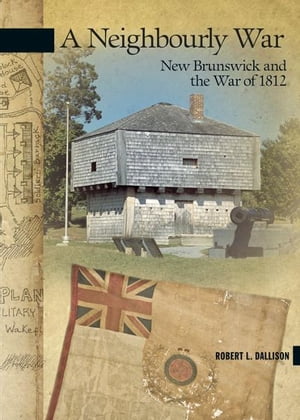 A Neighbourly War: New Brunswick and the War of 1812