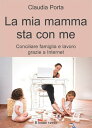 La mia mamma sta con me conciliare famiglia e lavoro grazie a internet