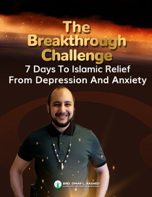 The Breakthrough Challenge: 7 Days To Islamic Relief From Depression And Anxiety