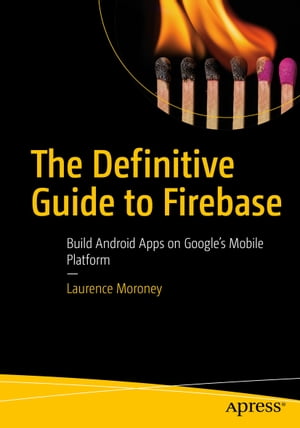 The Definitive Guide to Firebase Build Android Apps on Google's Mobile Platform【電子書籍】[ Laurence Moroney ]
