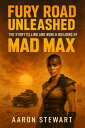 Fury Road Unleashed: The Storytelling and World-Building of Mad Max【電子書籍】[ Aaron...