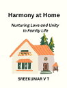 Harmony at Home: Nurturing Love and Unity in Family Life【電子書籍】 SREEKUMAR V T