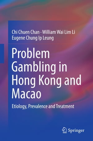 Problem Gambling in Hong Kong and Macao Etiology, Prevalence and Treatment