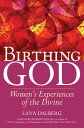 Birthing God Women 039 s Experience of the Divine【電子書籍】 Lana Dalberg