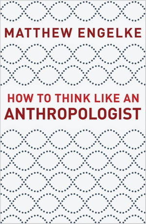 How to Think Like an Anthropologist