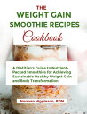 The Weight Gain Smoothie A Dietitian's Guide to Nutrient-Packed Smoothies for Achieving Sustainable Healthy Weight Gain and Body Transformation