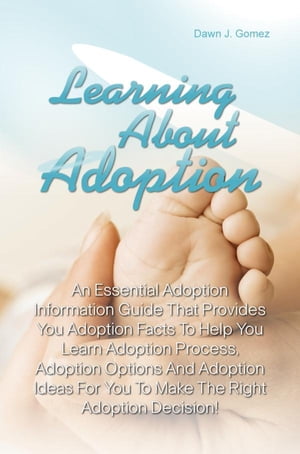 ŷKoboŻҽҥȥ㤨Learning About Adoption An Essential Adoption Information Guide That Provides You Adoption Facts To Help You Learn Adoption Process, Adoption Options And Adoption Ideas For You To Make The Right Adoption Decision!Żҽҡ[ Dawn J. Gomez ]פβǤʤ650ߤˤʤޤ