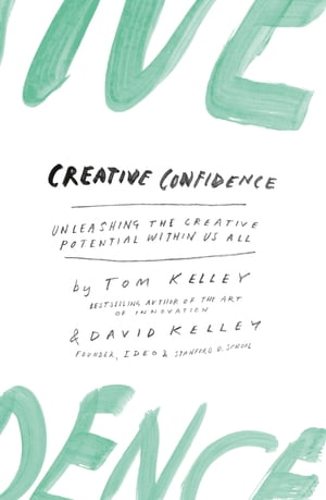 Creative Confidence: Unleashing the Creative Potential Within Us All