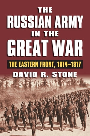 The Russian Army in the Great War The Eastern Front, 1914-1917【電子書籍】[ David R. Stone ]