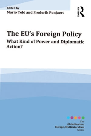 The EU 039 s Foreign Policy What Kind of Power and Diplomatic Action 【電子書籍】 Mario Tel