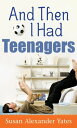 And Then I Had Teenagers Encouragement for Parents of Teens and Preteens【電子書籍】 Susan Alexander Yates