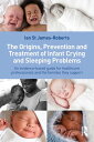 The Origins, Prevention and Treatment of Infant Crying and Sleeping Problems An Evidence-Based Guide for Healthcare Professionals and the Families They Support【電子書籍】[ Ian St James-Roberts ]