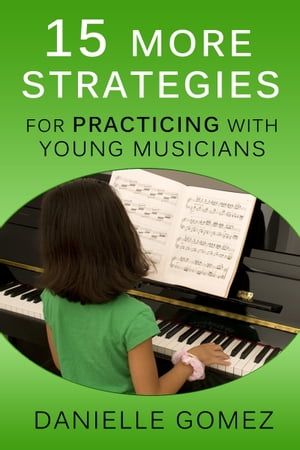 15 MORE Strategies for Practicing with Young Musicians