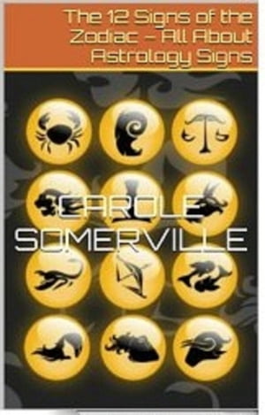 The 12 Signs of the Zodiac ? All About Astrology Signs【電子書籍】[ Carole Somerville ]