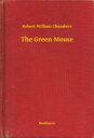 The Green Mouse【電子書籍】[ Robert William Chambers ]