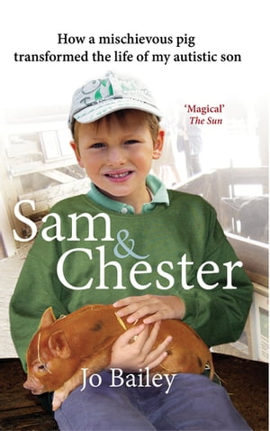 Sam and Chester How a Mischievous Pig Transformed the Life of My Autistic Son【電子書籍】[ Jo Bailey-Merritt ]