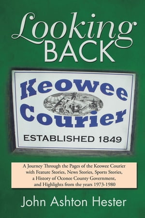 Looking Back A Journey Through the Pages of the Keowee Courier with Feature Stories, News Stories, Sports Stories, a History of Oconee County Government, and Highlights from the Years 1973?1980【電子書籍】[ John Ashton Hester ]