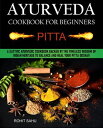 Ayurveda Cookbook For Beginners: Pitta A Sattvic Ayurvedic Cookbook Backed by th...