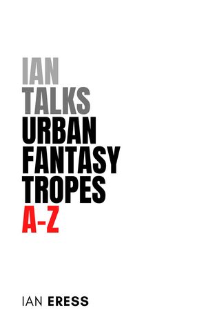 Ian Talks Urban Fantasy Tropes A-Z