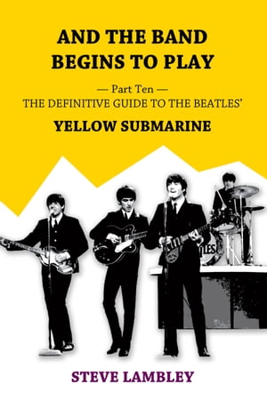 And the Band Begins to Play. Part Ten: The Definitive Guide to the Beatles’ Yellow Submarine