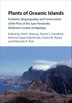 Plants of Oceanic Islands Evolution, Biogeography, and Conservation of the Flora of the Juan Fern?ndez (Robinson Crusoe) Archipelago