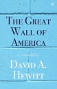 The Great Wall of America: A Novelette【電子書籍】[ David A. Hewitt ]