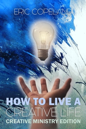 How to Live a Creative Life: The Christian Ministry Edition