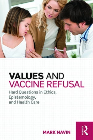 楽天楽天Kobo電子書籍ストアValues and Vaccine Refusal Hard Questions in Ethics, Epistemology, and Health Care【電子書籍】[ Mark Navin ]