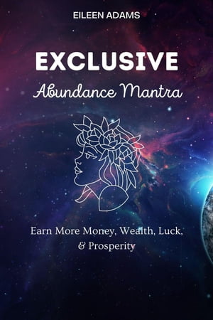 Exclusive Abundance Mantras - Earn More Money, Wealth, Luck, and Prosperity