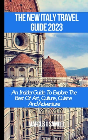 THE NEW ITALY TRAVEL GUIDE 2023 An Insider Guide To Explore The Best Of Art Culture Cuisine And Adventure【電子書籍】[ MARCUS O SAMUEL ]