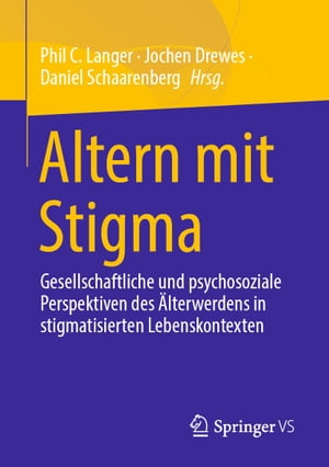 Altern mit Stigma Gesellschaftliche und psychosoziale Perspektiven des ?lterwerdens in stigmatisierten Lebenskontexten