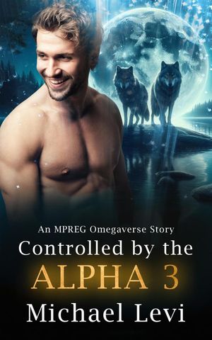 Controlled by the Alpha 3 - An MPREG Omegaverse Story His Wolf, #3Żҽҡ[ Michael Levi ]
