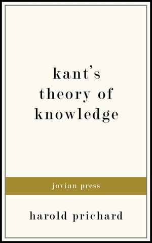 Kant 039 s Theory of Knowledge【電子書籍】 Harold Prichard