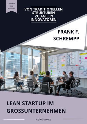 Lean Startup im Grossunternehmen Von traditionellen Strukturen zu agilen Innovatoren