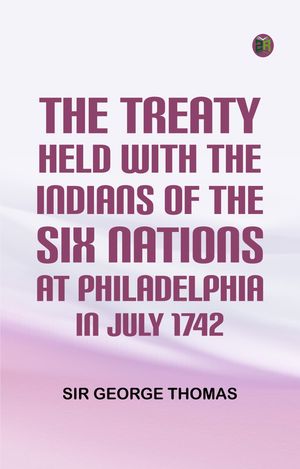 ŷKoboŻҽҥȥ㤨The Treaty Held with the Indians of the Six Nations at Philadelphia in July 1742Żҽҡ[ Sir George Thomas ]פβǤʤ158ߤˤʤޤ